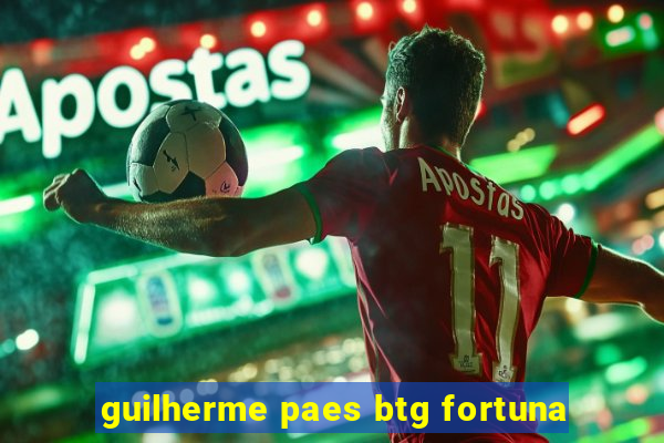 guilherme paes btg fortuna